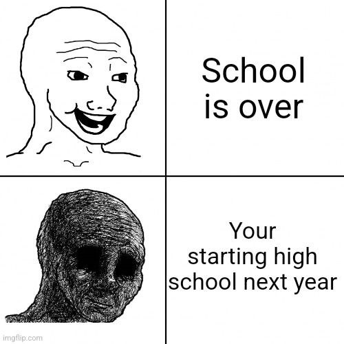 Happy Wojak vs Depressed Wojak | School is over Your starting high school next year | image tagged in happy wojak vs depressed wojak | made w/ Imgflip meme maker