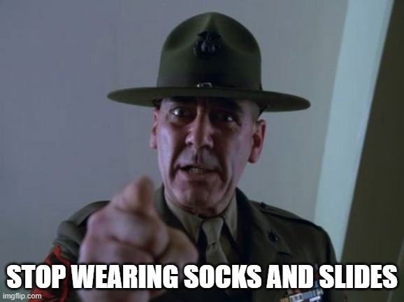 Socks and Crocs, too | STOP WEARING SOCKS AND SLIDES | image tagged in memes,sergeant hartmann | made w/ Imgflip meme maker