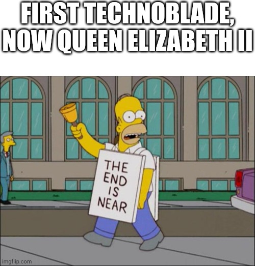 Immortal souls are going one by one | FIRST TECHNOBLADE, NOW QUEEN ELIZABETH II | image tagged in memes,blank transparent square,end is near | made w/ Imgflip meme maker