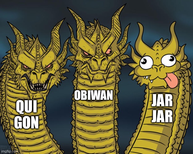 Phantom menace be like | OBIWAN; JAR JAR; QUI GON | image tagged in three-headed dragon | made w/ Imgflip meme maker