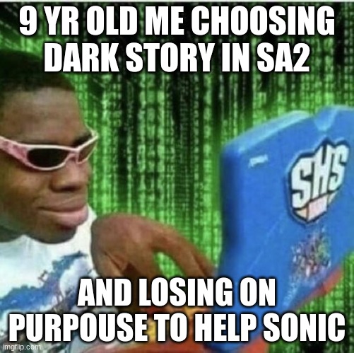 this never happened to me but i know you did it one time | 9 YR OLD ME CHOOSING DARK STORY IN SA2; AND LOSING ON PURPOUSE TO HELP SONIC | image tagged in ryan beckford,sonic the hedgehog,sonic adventure 2 | made w/ Imgflip meme maker