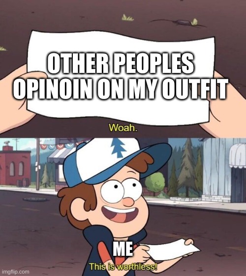 Gravity Falls Meme | OTHER PEOPLES OPINOIN ON MY OUTFIT; ME | image tagged in gravity falls meme | made w/ Imgflip meme maker