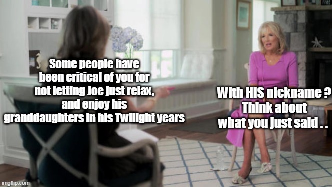 And Jill is a DOCTOR so she knows | Some people have been critical of you for not letting Joe just relax, and enjoy his granddaughters in his Twilight years; With HIS nickname ?
Think about what you just said . . | image tagged in pedo pete | made w/ Imgflip meme maker