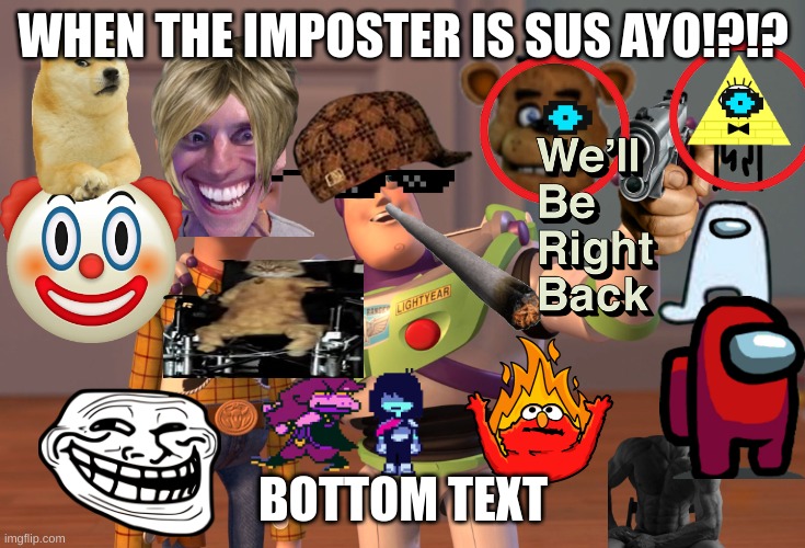 X, X Everywhere Meme | WHEN THE IMPOSTER IS SUS AYO!?!? BOTTOM TEXT | image tagged in memes,x x everywhere | made w/ Imgflip meme maker