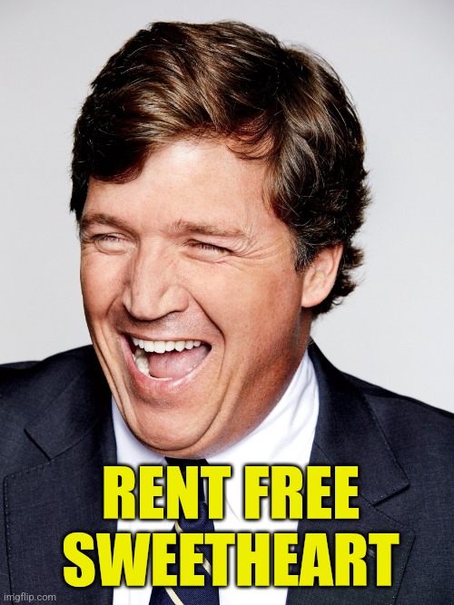 Tucker Carlson Laughing | RENT FREE SWEETHEART | image tagged in tucker carlson laughing,memes,funny,laughing,rent free | made w/ Imgflip meme maker
