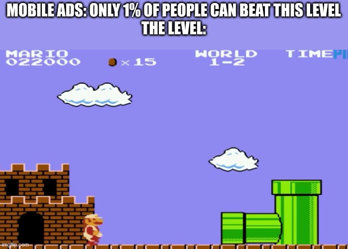 Literally every mobile game ad in existence. | MOBILE ADS: ONLY 1% OF PEOPLE CAN BEAT THIS LEVEL
THE LEVEL: | image tagged in super mario,ads | made w/ Imgflip meme maker