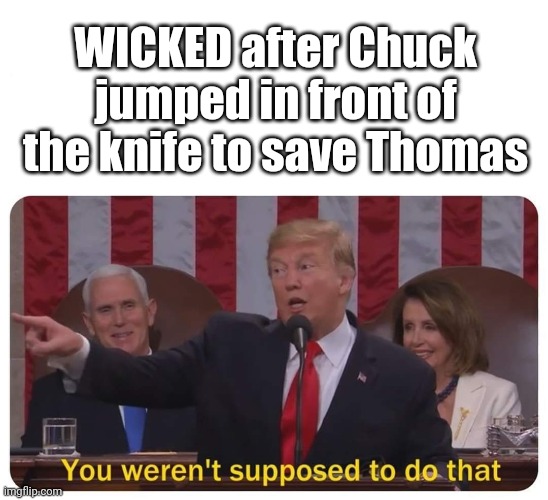 Bruh he was like my favorite character | WICKED after Chuck jumped in front of the knife to save Thomas | image tagged in you weren't supposed to do that,maze runner | made w/ Imgflip meme maker