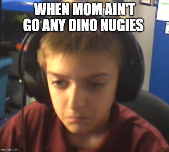 disappointment kid | WHEN MOM AIN'T GO ANY DINO NUGIES | image tagged in memes | made w/ Imgflip meme maker