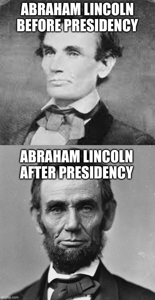 President Before and After #1 |  ABRAHAM LINCOLN BEFORE PRESIDENCY; ABRAHAM LINCOLN AFTER PRESIDENCY | image tagged in abraham lincoln,president,civil war,fun | made w/ Imgflip meme maker