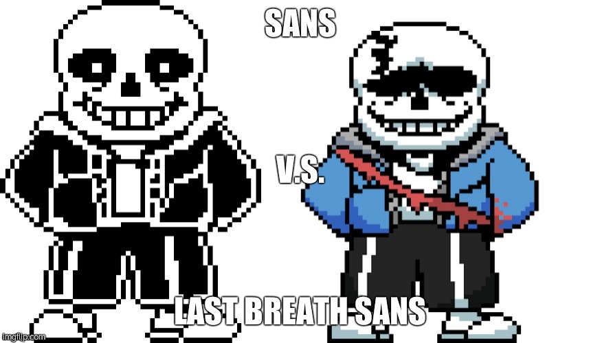 Sans v.s. Last breath Sans | SANS; V.S. LAST BREATH SANS | image tagged in comparison | made w/ Imgflip meme maker