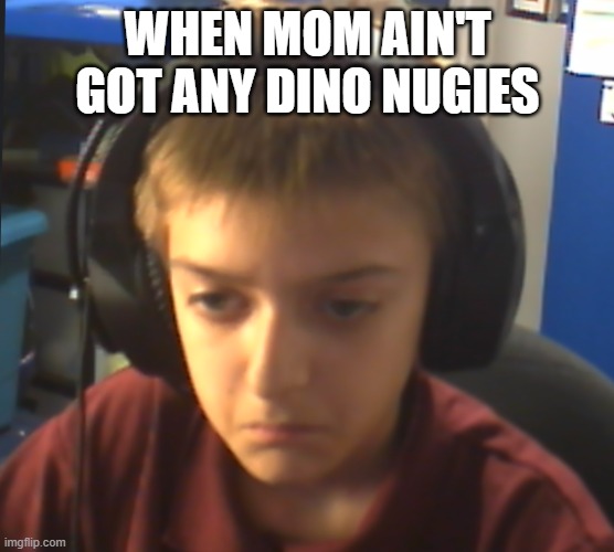 disappointment kid | WHEN MOM AIN'T GOT ANY DINO NUGIES | image tagged in memes | made w/ Imgflip meme maker