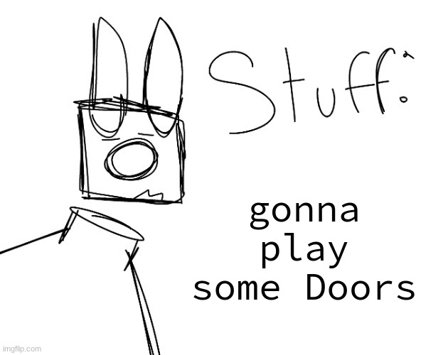 stuff. by null. | gonna play some Doors | image tagged in stuff by null | made w/ Imgflip meme maker