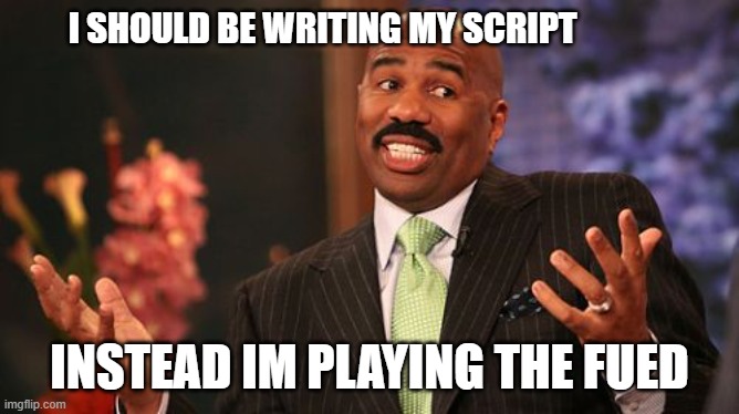 Should be writing my script | I SHOULD BE WRITING MY SCRIPT; INSTEAD IM PLAYING THE FUED | image tagged in memes,steve harvey,play,the,fued | made w/ Imgflip meme maker
