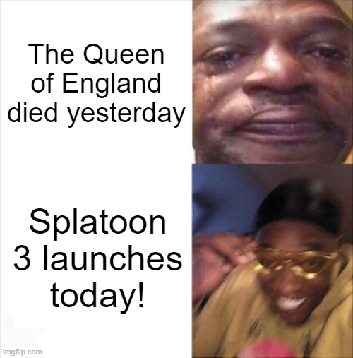 First the bad news, then the good news. | The Queen of England died yesterday; Splatoon 3 launches today! | image tagged in sad happy,queen elizabeth,splatoon 3 | made w/ Imgflip meme maker