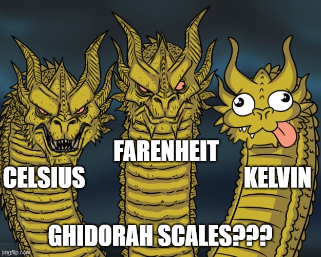 ghidorah scales | FARENHEIT
CELSIUS                                   KELVIN; GHIDORAH SCALES??? | image tagged in three dragons,godzilla,kaiju,monster | made w/ Imgflip meme maker