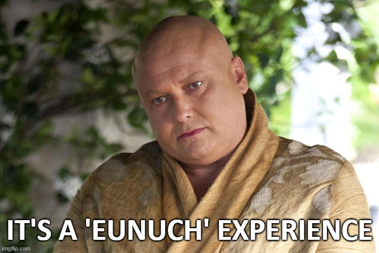 IT'S A 'EUNUCH' EXPERIENCE | made w/ Imgflip meme maker