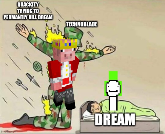 Soldier protecting sleeping child | QUACKITY TRYING TO PERMANTLY KILL DREAM; TECHNOBLADE; DREAM | image tagged in soldier protecting sleeping child,dream,dream smp,quackity,technoblade | made w/ Imgflip meme maker