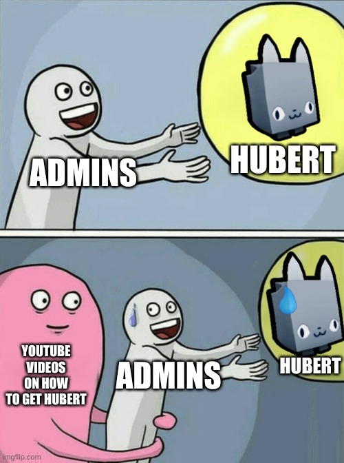 Running Away Balloon Meme | HUBERT; ADMINS; HUBERT; YOUTUBE
VIDEOS
ON HOW
TO GET HUBERT; ADMINS | image tagged in memes,running away balloon | made w/ Imgflip meme maker