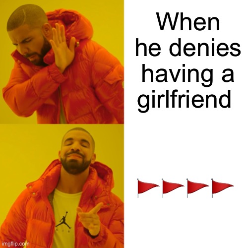 Drake Hotline Bling Meme | When he denies having a girlfriend ???? | image tagged in memes,drake hotline bling | made w/ Imgflip meme maker
