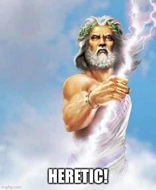 Zeus | HERETIC! | image tagged in zeus | made w/ Imgflip meme maker