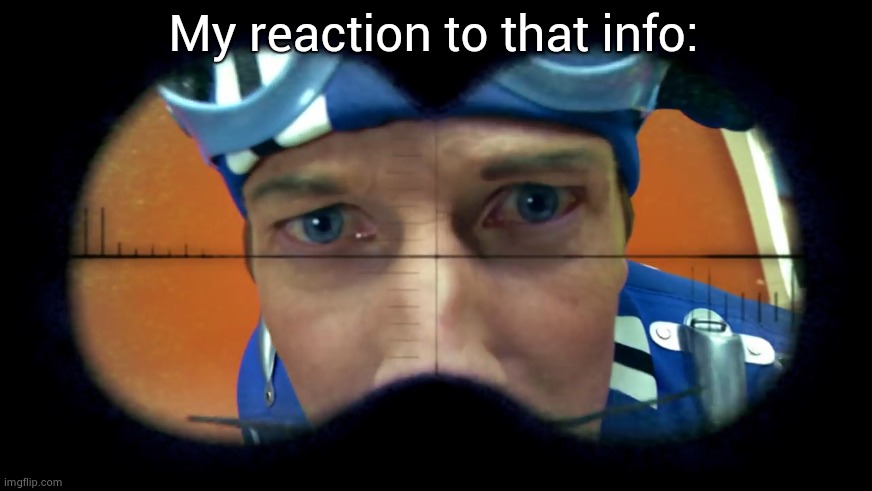 sportacus looks at you | My reaction to that info: | image tagged in sportacus looks at you | made w/ Imgflip meme maker