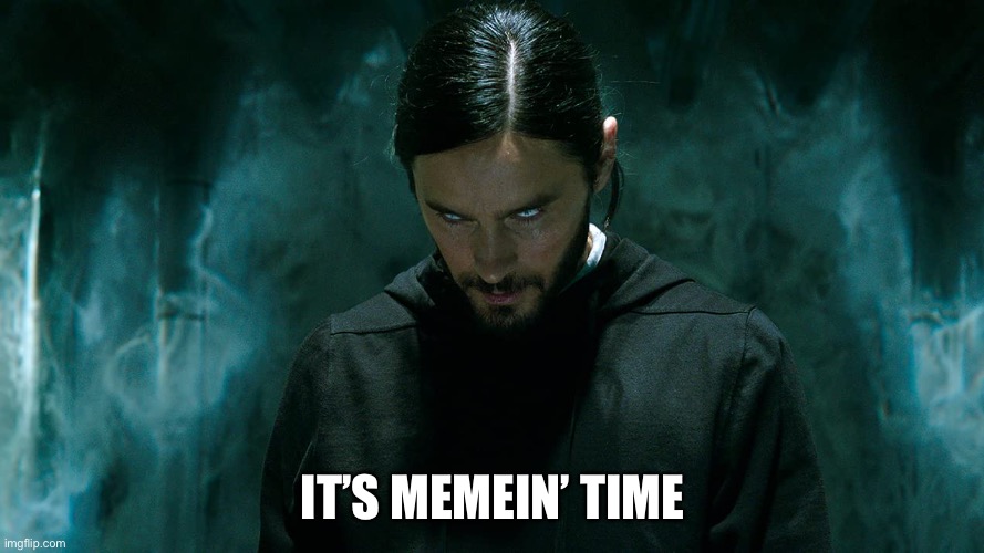 Morbius | IT’S MEMEIN’ TIME | image tagged in morbius | made w/ Imgflip meme maker