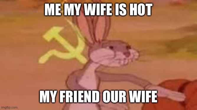 Our wife | ME MY WIFE IS HOT; MY FRIEND OUR WIFE | image tagged in jude | made w/ Imgflip meme maker