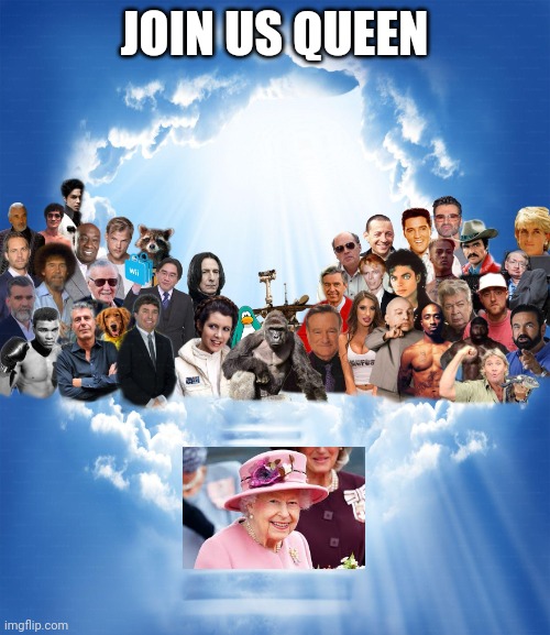 Sinc Liz died yesterday, I decided to make this |  JOIN US QUEEN | image tagged in meme heaven,the queen elizabeth ii | made w/ Imgflip meme maker