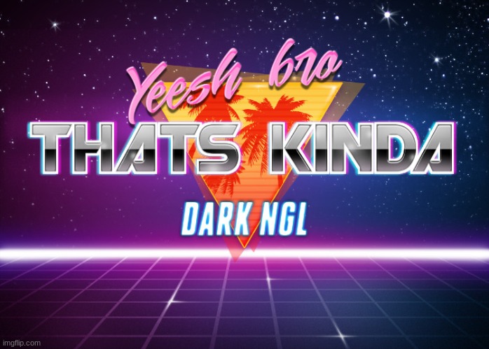 steal this I don't care | image tagged in yeesh bro that's kinda dark | made w/ Imgflip meme maker