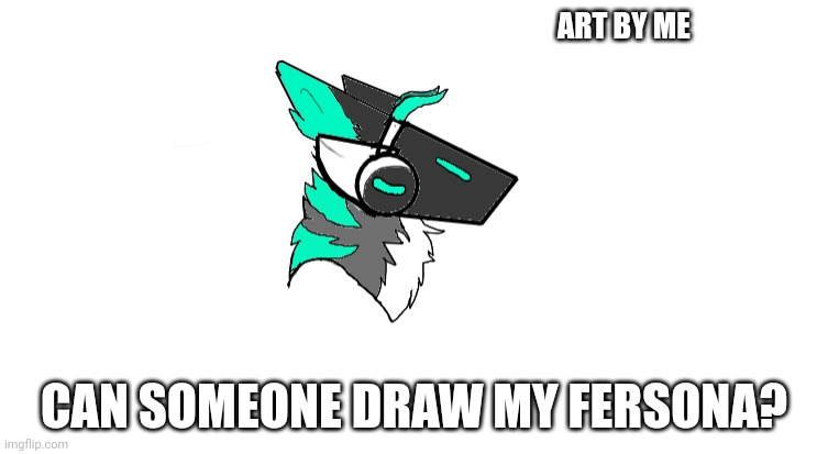 Please | ART BY ME; CAN SOMEONE DRAW MY FERSONA? | image tagged in gasmeek protogen art | made w/ Imgflip meme maker