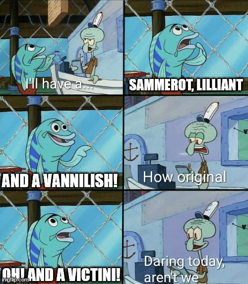 my unova team i want in a nutshell | SAMMEROT, LILLIANT; AND A VANNILISH! OH! AND A VICTINI! | image tagged in daring today aren't we squidward | made w/ Imgflip meme maker