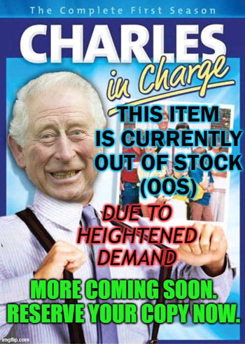 This item is currently out of stock (OOS) | THIS ITEM IS CURRENTLY
OUT OF STOCK
(OOS); DUE TO
HEIGHTENED
DEMAND; MORE COMING SOON. RESERVE YOUR COPY NOW. | image tagged in charles ib charge | made w/ Imgflip meme maker