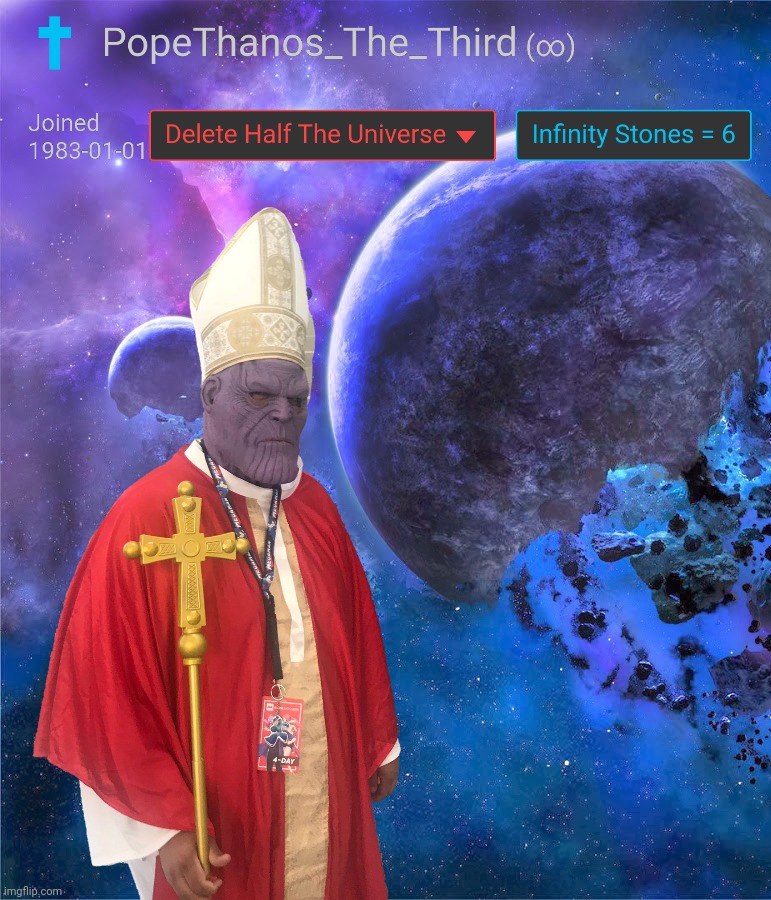 There's a new Thanos in town | image tagged in thanos,thanos snap,thanos infinity stones,thanos perfectly balanced,thanos i don't even know who you are,pope thanos | made w/ Imgflip meme maker