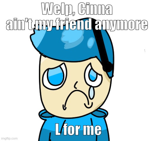 Zad poke | Welp, Cinna ain't my friend anymore; L for me | image tagged in zad poke | made w/ Imgflip meme maker