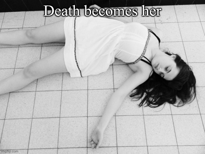 Death Becomes Her | Death becomes her | image tagged in dead woman,movie,film | made w/ Imgflip meme maker