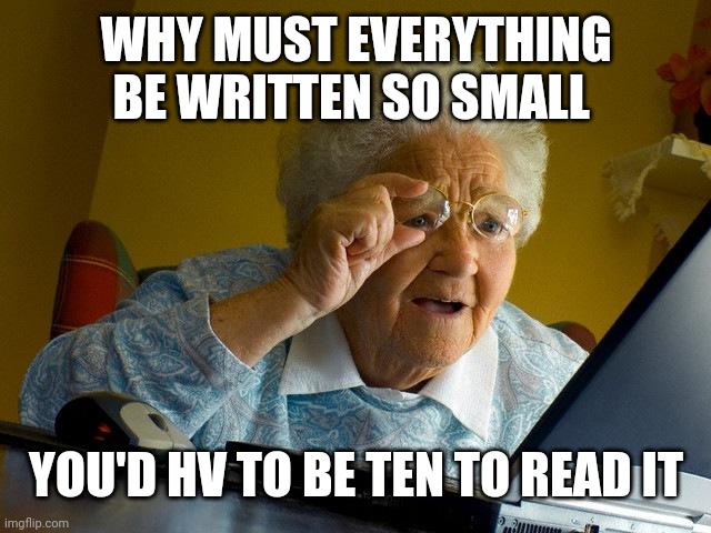 Grandma Finds The Internet | WHY MUST EVERYTHING BE WRITTEN SO SMALL; YOU'D HV TO BE TEN TO READ IT | image tagged in memes,grandma finds the internet | made w/ Imgflip meme maker