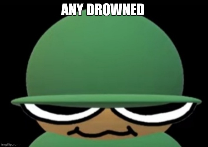 ANY DROWNED | image tagged in brobgonal | made w/ Imgflip meme maker