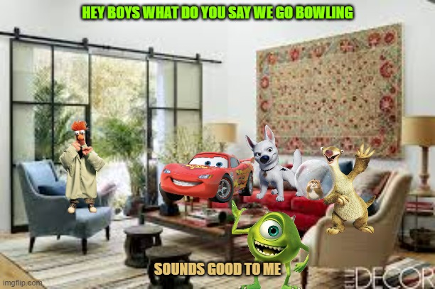 let's go bowling | HEY BOYS WHAT DO YOU SAY WE GO BOWLING; SOUNDS GOOD TO ME | image tagged in living room,disney,pixar,20th century fox,muppets,buddies | made w/ Imgflip meme maker