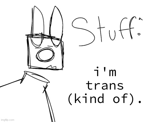 stuff. by null. | i'm trans (kind of). | image tagged in stuff by null | made w/ Imgflip meme maker