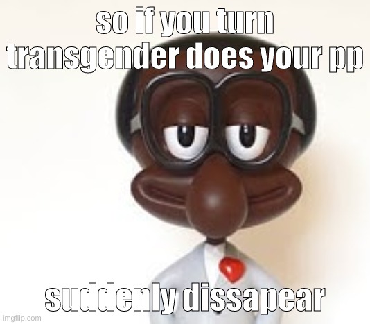 dissapear | so if you turn transgender does your pp; suddenly dissapear | image tagged in memes,funny,brian,trangender,pp,stupid question | made w/ Imgflip meme maker