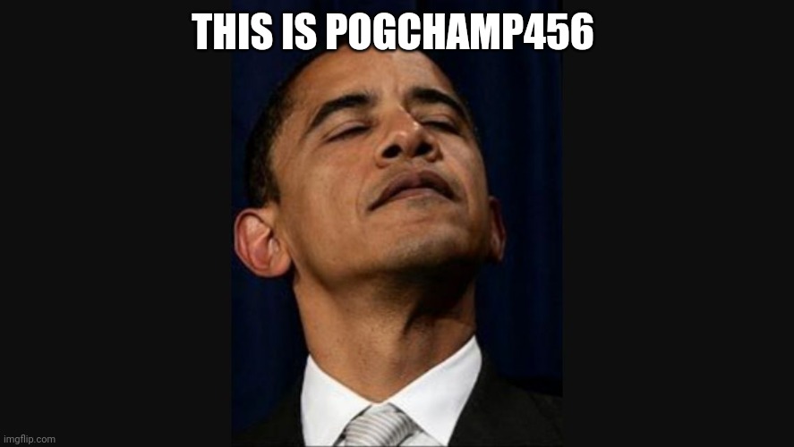 It's featured | THIS IS POGCHAMP456 | image tagged in arrogant obama | made w/ Imgflip meme maker