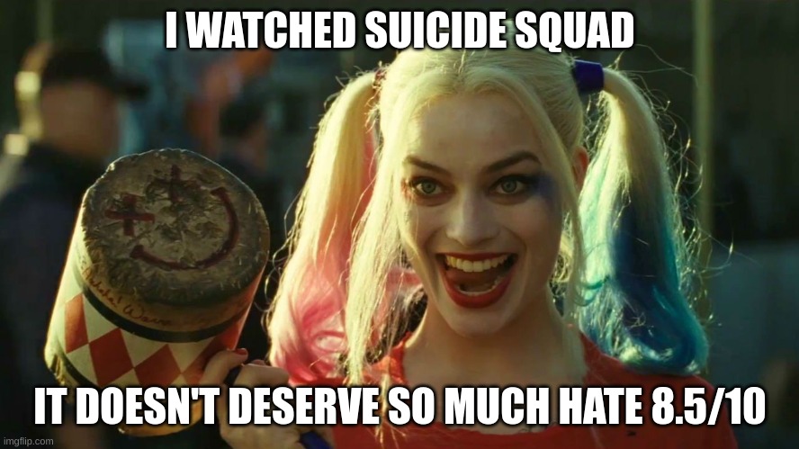 Harley Quinn hammer | I WATCHED SUICIDE SQUAD; IT DOESN'T DESERVE SO MUCH HATE 8.5/10 | image tagged in harley quinn,hammer,suicide,suicide squad,joker,batman | made w/ Imgflip meme maker