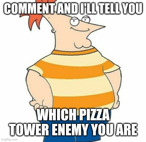 COMMENT AND I'LL TELL YOU; WHICH PIZZA TOWER ENEMY YOU ARE | made w/ Imgflip meme maker