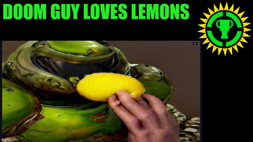 Lemon | DOOM GUY LOVES LEMONS | image tagged in doom | made w/ Imgflip meme maker