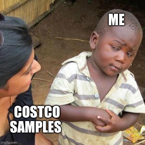 Third World Skeptical Kid | ME; COSTCO SAMPLES | image tagged in memes,third world skeptical kid | made w/ Imgflip meme maker