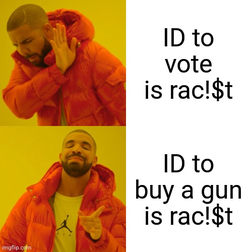 Drake Hotline Bling | ID to vote is rac!$t; ID to buy a gun is rac!$t | image tagged in memes,drake hotline bling | made w/ Imgflip meme maker