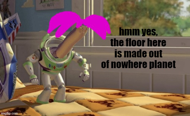 spinel lightyear | hmm yes, the floor here is made out of nowhere planet | image tagged in hmm yes | made w/ Imgflip meme maker