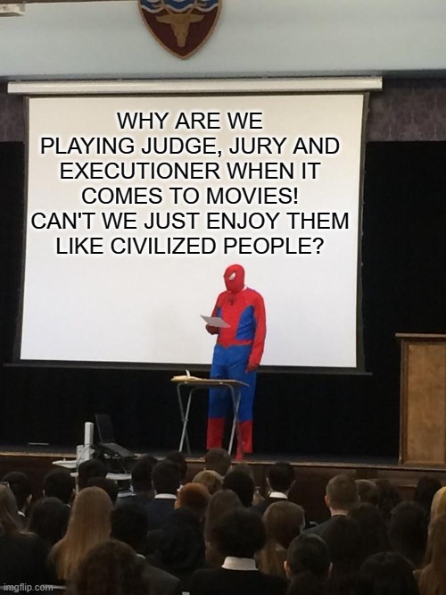 I just don't get it! | WHY ARE WE PLAYING JUDGE, JURY AND EXECUTIONER WHEN IT COMES TO MOVIES! CAN'T WE JUST ENJOY THEM LIKE CIVILIZED PEOPLE? | image tagged in spiderman presentation,movies,common decency | made w/ Imgflip meme maker
