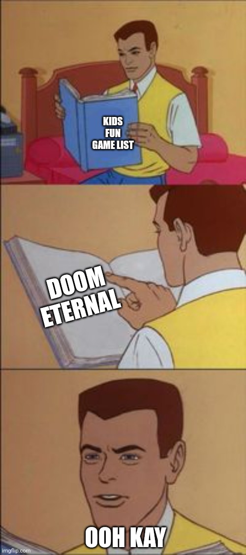 Peter parker reading a book  | KIDS FUN GAME LIST; DOOM ETERNAL; OOH KAY | image tagged in peter parker reading a book | made w/ Imgflip meme maker