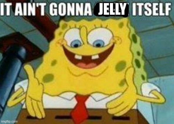 its time for more jelly jump posts | JELLY | made w/ Imgflip meme maker